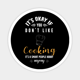 It's okay if you don't like cooking,it's smart people hobby anyway Magnet